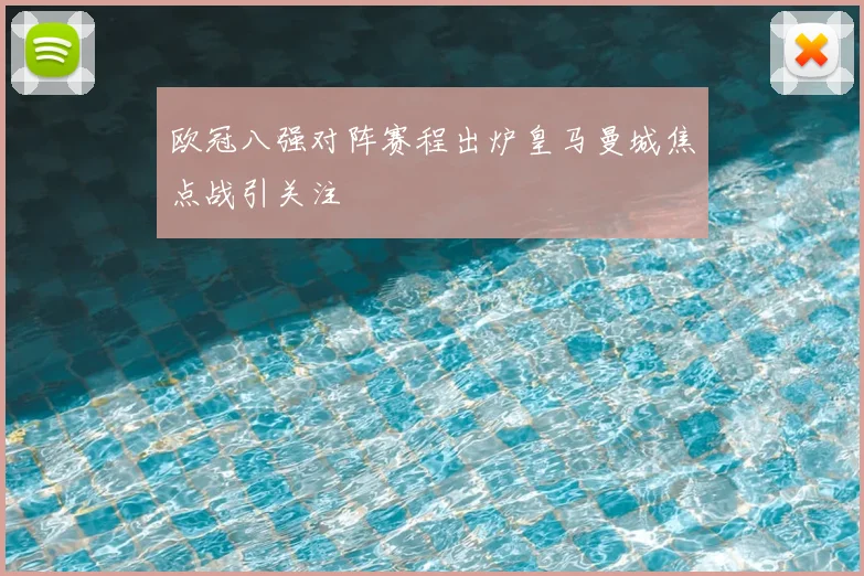 欧冠八强对阵赛程出炉皇马曼城焦点战引关注