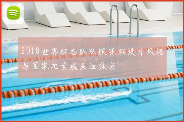2018世界杯各队队服亮相设计风格与国家元素成关注焦点